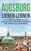 Книга Augsburg Lieben Lernen : Der Perfekte Reisefuhrer Fur Einen Unvergesslichen Aufenthalt In Augsburg Inkl. Insider-Tipps Und Packliste