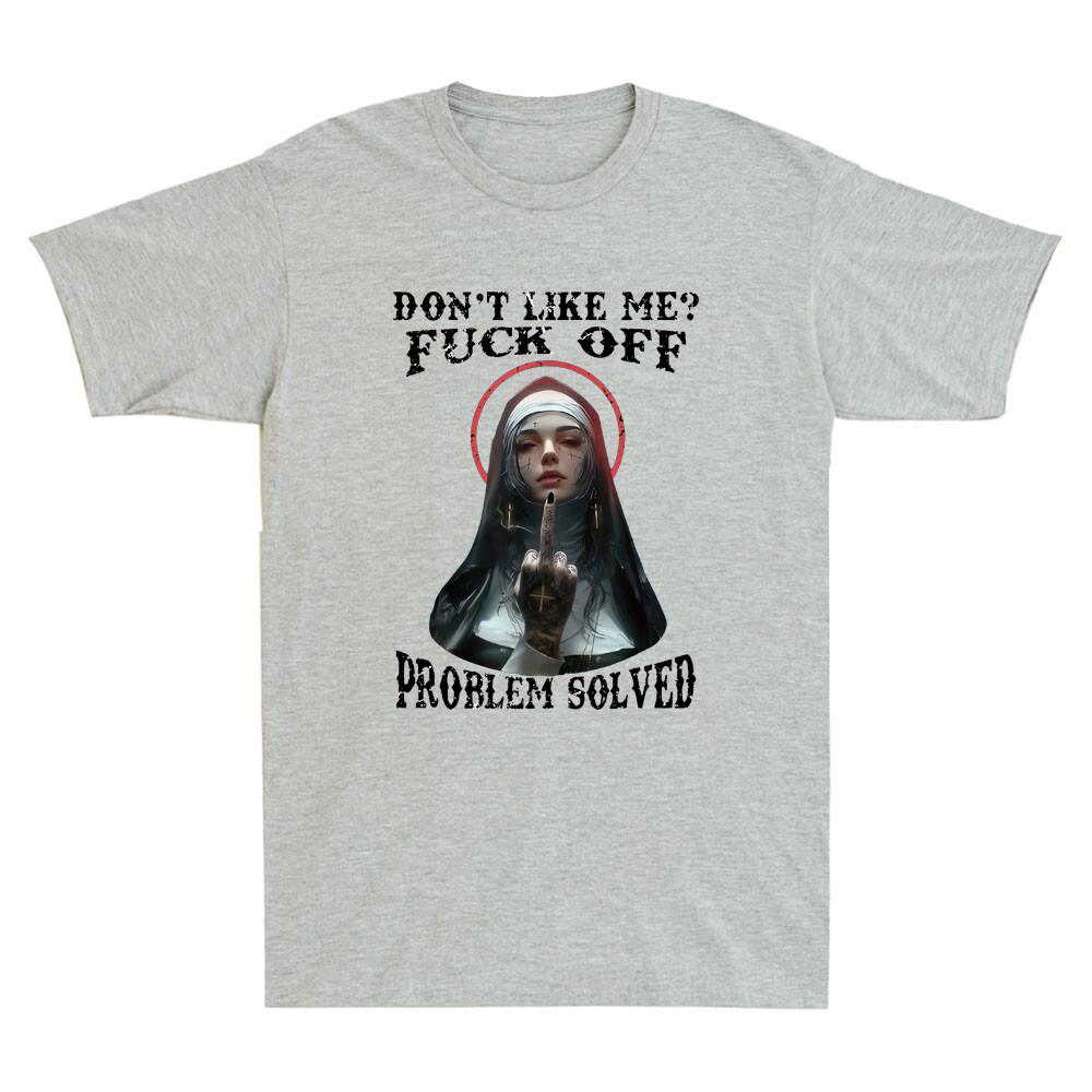 Dont Like Me Fck Off Problem Solved Defiant Nun Gothic Evil Unisexs Tshirt