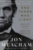 The And There Was Light : Abraham Lincoln and the American Struggle Book