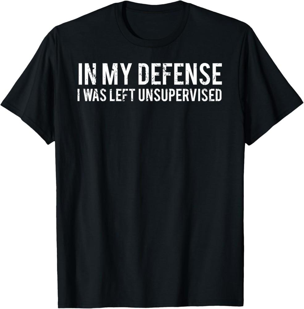 In My Defense I was Left Unsupervised Cool Funny Unisex T‑Shirt