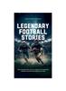 Книга Legendary Football Stories - Fun & Inspirational Facts & Stories of the Greatest Football Players and Games of All Time