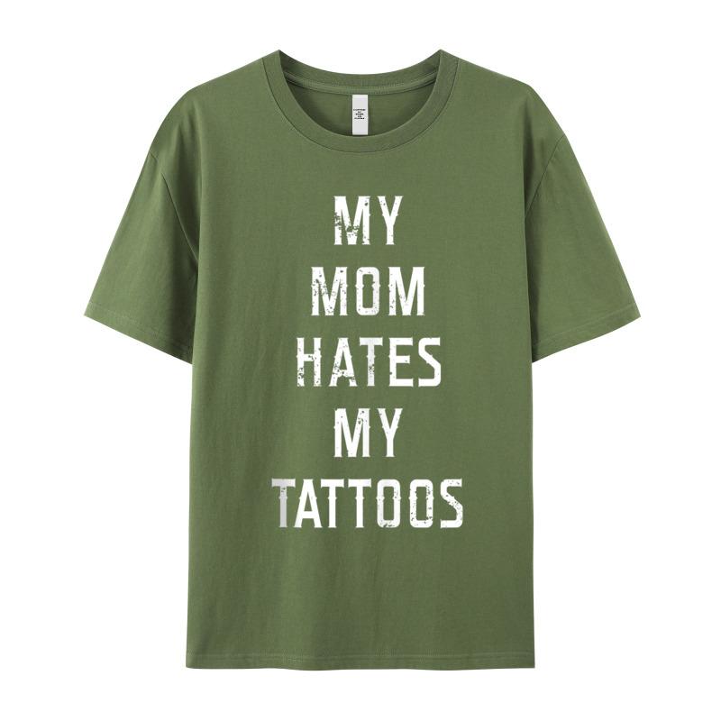 My Mom Hates My Tattoos Cotton Fabric T Shirts Gift Idea Short Sleeve Tees Family Valentine Day Round Collar Tshirts Printing