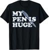 Funny My Pen IS Huge Offensive Sarcastic Humor T-Shirt