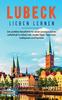 Книга Lubeck Lieben Lernen : Der Perfekte Reisefuhrer Fur Einen Unvergesslichen Aufenthalt In Lubeck Inkl. Insider-Tipps, Tipps Zum Geldsparen Und Packliste