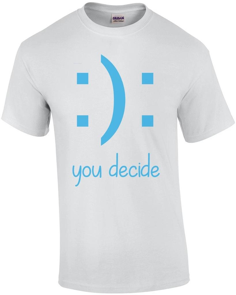 : ) : You Decide - Funny T-shirt