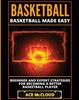 Книга Basketball : Basketball Made Easy: Beginner and Expert Strategies For Becoming A Better Basketball Player