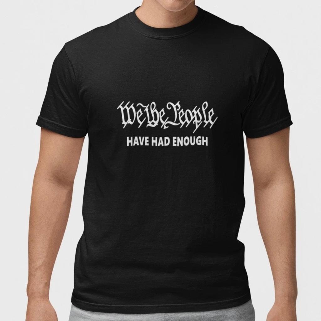 We The People Have Had Enough Shirt Patriotic Political Statement Tee