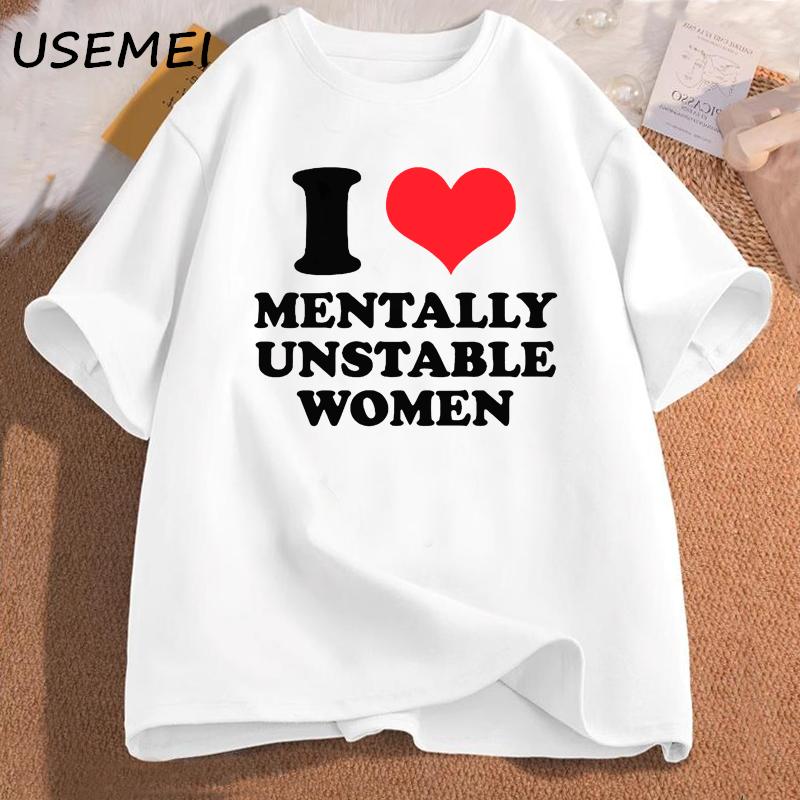 I Love Mentally Unstable Women T-Shirt Men Casual I Heart Mentally Unstable Women Graphic Tee Cotton Short Sleeves Print T-shirt