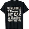 Sometimes I Wonder if My Car Is Thinking About Me Too Humor T-Shirt