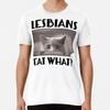 Lesbians Eat What Humor Quote T-Shirt S-5XL Best T-Shirt
