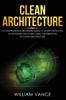 Книга Clean Architecture : A Comprehensive Beginners Guide To Learn the Realms of Software Structures Using the Principles of Clean Architecture : 1