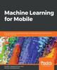 Книга Machine Learning for Mobile : Practical Guide To Building Intelligent Mobile Applications Powered by Machine Learning
