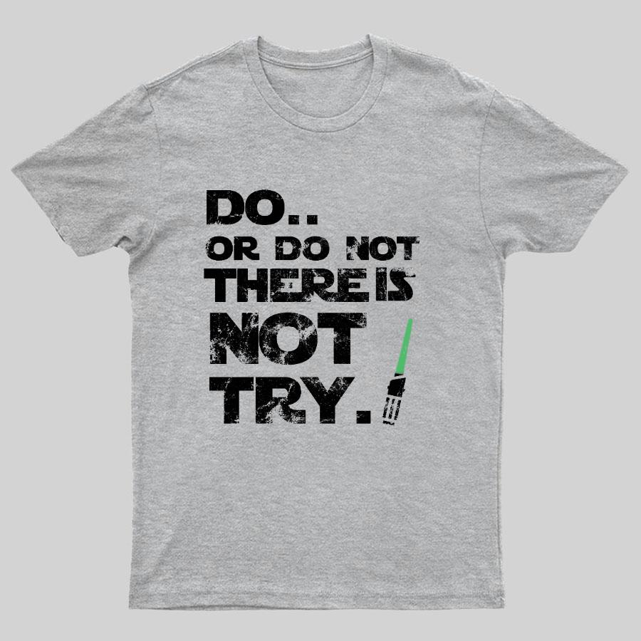 Do Or Do Not There Is No Try Geeky T-Shirt