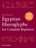 The Egyptian Hieroglyphs for Complete Beginners : The Revolutionary New Approach To Reading the Monuments Book