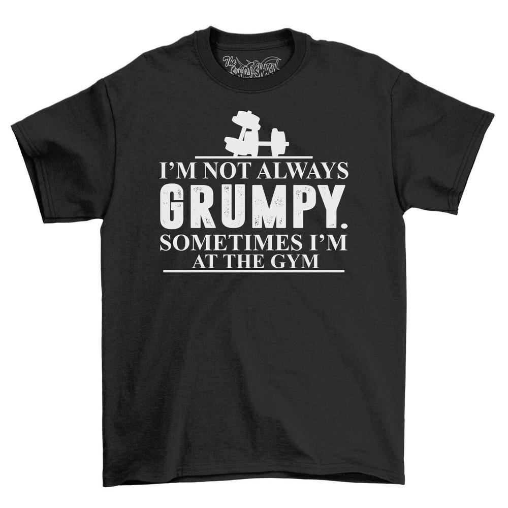 Not Always Grumpy Sometimes I'm At The Gym Mens T-Shirt Top Gift Novelty Shirt