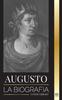 Книга Augusto : La Biografia Del Primer Emperador De Roma; Lucha, Gobierno Y Guerra