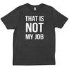 That Is Not My Job Funny Sassy T Shirt