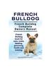 Книга French Bulldog. French Bulldog Complete Owners Manual. French Bulldog Book for Care, Costs, Feeding, Grooming, Health and Training.