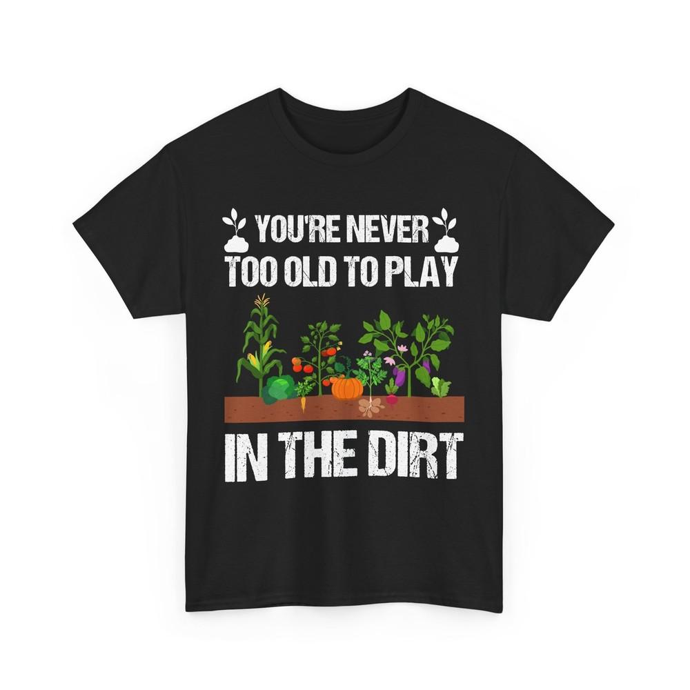 Gardening T-Shirt, Gardener You're Never Too Old Women Men Funny Shirt
