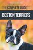 Книга The Complete Guide To Boston Terriers : Preparing For, Housebreaking, Socializing, Feeding, and Loving Your New Boston Terrier Puppy