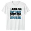 I Can Do Anything Except T-Shirt Type 1 Diabetes Birthday Gift For Him And Her
