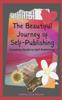 The The Beautiful Journey of Self-Publishing : Complete Guide To Self-Publishing Book