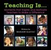 Книга Teaching Is... : Moments That Inspire and Motivate Teachers To Make a Difference