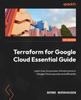 Книга Terraform for Google Cloud Essential Guide : Learn How To Provision Infrastructure In Google Cloud Securely and Efficiently