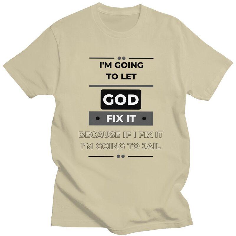 Im Going To Let God Fix It Funny Joke Tshirt for Men Short Sleeves Novelty Graphic Tee Shirt Summer Style Pure Cotton Camisetas