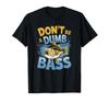 Be A Dumb Bass Funny Fishing Lover Don’t T-shirt