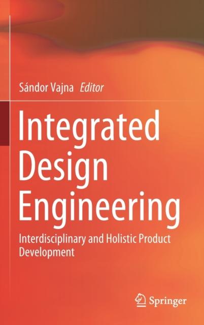 The Integrated Design Engineering : Interdisciplinary and Holistic Product Development Book