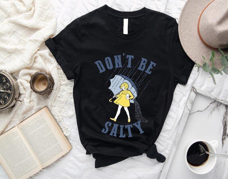 Don't Be Salty Shirt Sarcastic Gift For Women Rainy Weather Apparel Funny Unisex T-Shirt