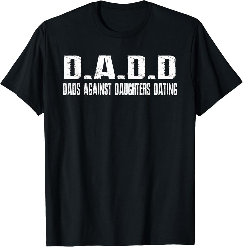 Mens DADD Dads Against Daughters Dating Shirt Dad Funny Saying T-Shirt Unisex T-Shirt