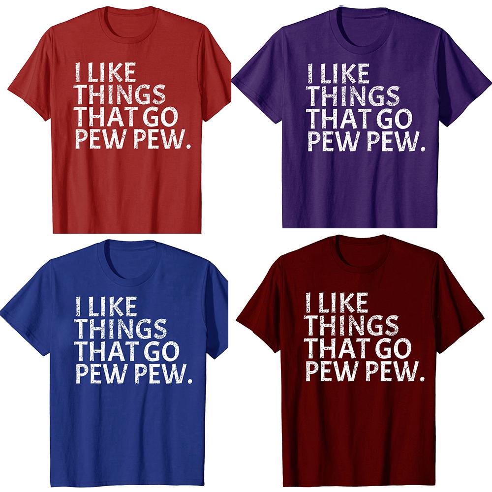 I Like Things That Go Pew Pew Gun T Shirts Men Women Pure Cotton Humor Streetwear Tee Shirt Short Sleeve Unisex Loose Clothing