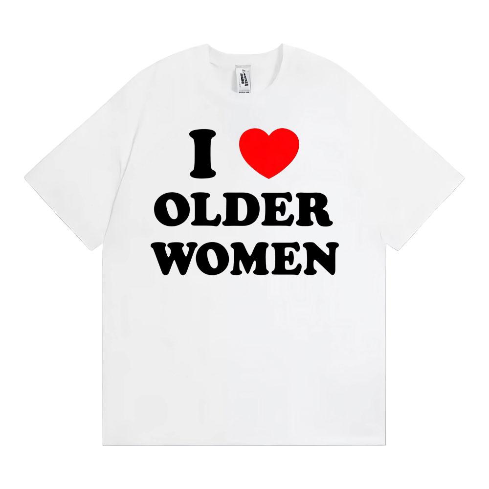I Love Older Women Graphic T-shirts for Men Women Hot Sale Harajuku Fashion Oversized Classic T Shirt 100% Cotton Casual T-shirt