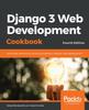 Книга Django 3 Web Development Cookbook : Actionable Solutions To Common Problems In Python Web Development, 4th Edition
