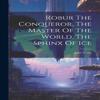 Robur The Conqueror. The Master Of The World. The Sphinx Of Ice By... 9781019402849