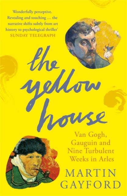 The The Yellow House : Van Gogh, Gauguin, and Nine Turbulent Weeks In Arles Book