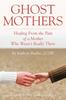 Книга Ghost Mothers : Healing From the Pain of a Mother Who Wasn't Really There