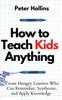 Книга How To Teach Kids Anything : Create Hungry Learners Who Can Remember, Synthesize, and Apply Knowledge: Se Inteligente, Rapido Y Magnetico