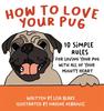 Книга How To Love Your Pug : 10 Simple Rules for Loving Your Pug with All of Your Mighty Heart : 1
