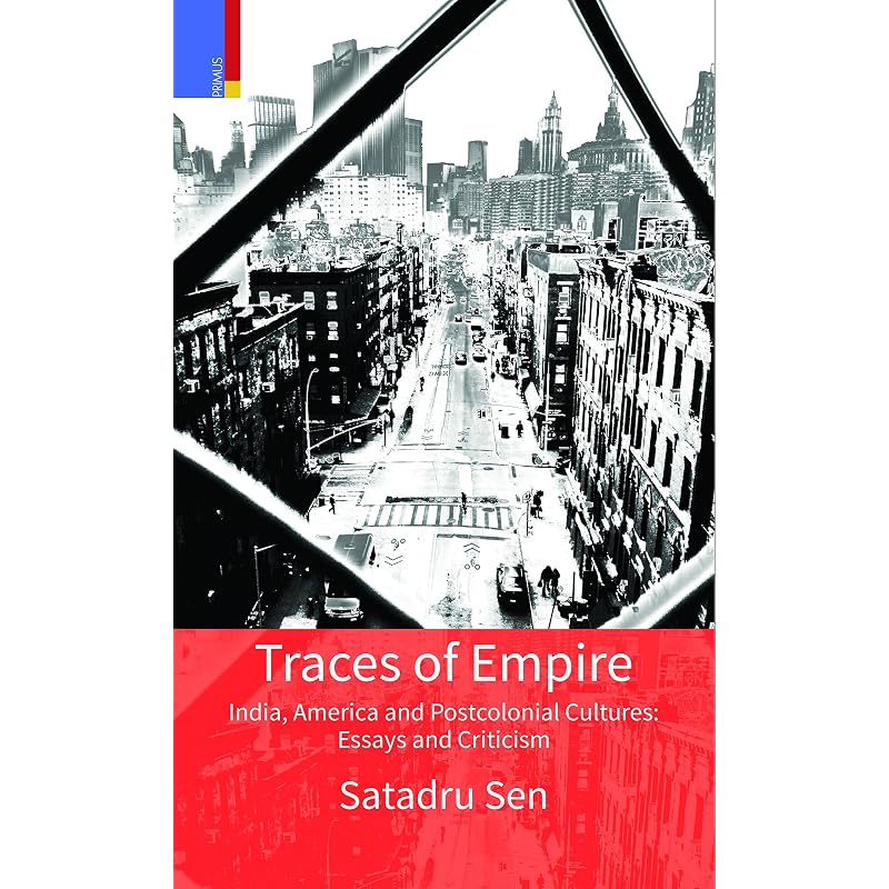 Traces of Empire: India, America and Postcolonial Cultures: Essays and Criticism India, America and Postcolonial Cultures: Essays and Criticism