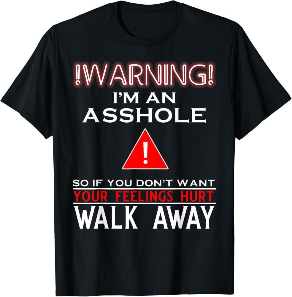 Warning I'm An Ass Hole So If You Don't Want Your Feelings T-Shirt