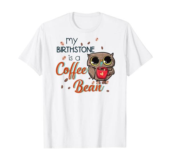 MY BIRTHSTONE IS A COFFEE BEAN OWLS Summer Fashion Funny Printing Casual Cotton T Shirt