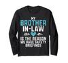 Why I Have a Brother-in-Law for Safety Briefings Long Sleeve T-Shirt