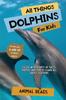 Книга All Things Dolphins For Kids : Filled With Plenty of Facts, Photos, and Fun To Learn All About Dolphins
