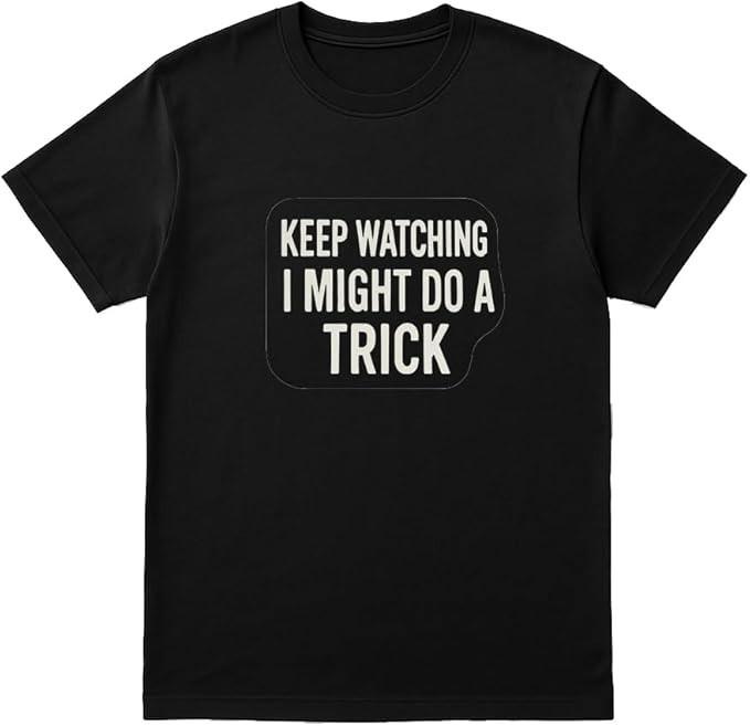 Keep Watching I Might Do a Trick T-Shirt