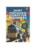 Книга Short Portuguese Stories for Beginners : Learn Beginner Portuguese With 20 Exciting Tales! (Easy Portuguese Lessons)