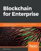 Книга Blockchain for Enterprise : Build Scalable Blockchain Applications with Privacy, Interoperability, and Permissioned Features