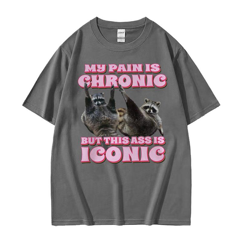 My Pain Is Chronic But This Ass Is Iconic Tee Shirt Funny Raccoon Meme T Shirt Mens Womens Vintage Kawaii Couples Tshirt Tops